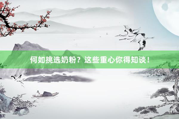 何如挑选奶粉？这些重心你得知谈！